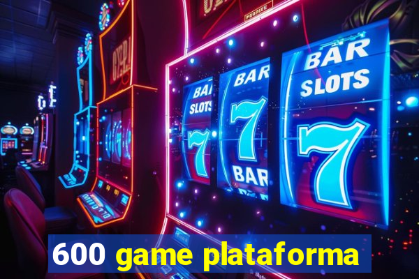 600 game plataforma